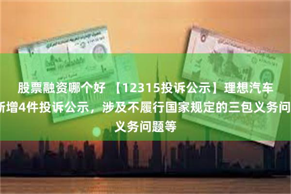 股票融资哪个好 【12315投诉公示】理想汽车-W新增4件投诉公示，涉及不履行国家规定的三包义务问题等