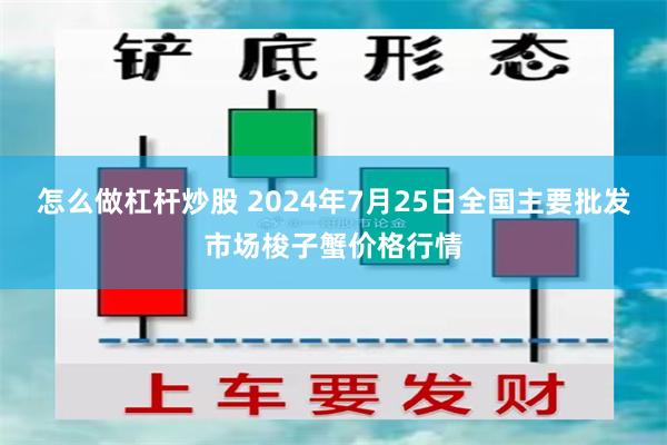 怎么做杠杆炒股 2024年7月25日全国主要批发市场梭子蟹价格行情