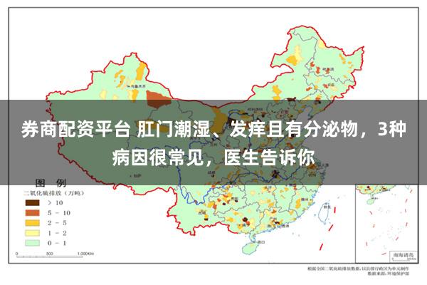 券商配资平台 肛门潮湿、发痒且有分泌物，3种病因很常见，医生告诉你