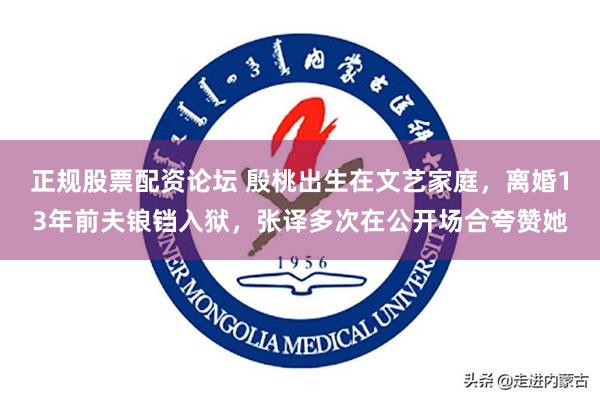 正规股票配资论坛 殷桃出生在文艺家庭，离婚13年前夫锒铛入狱，张译多次在公开场合夸赞她