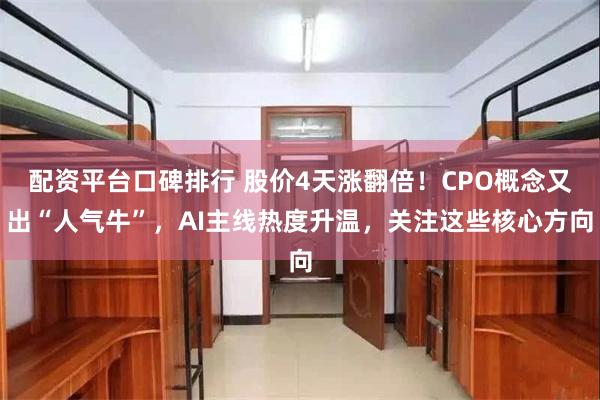 配资平台口碑排行 股价4天涨翻倍！CPO概念又出“人气牛”，AI主线热度升温，关注这些核心方向