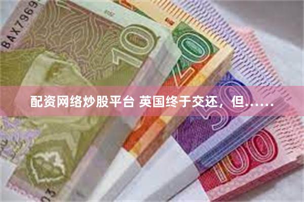 配资网络炒股平台 英国终于交还，但……