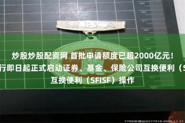 炒股炒股配资网 首批申请额度已超2000亿元！中国人民银行即日起正式启动证券、基金、保险公司互换便利（SFISF）操作